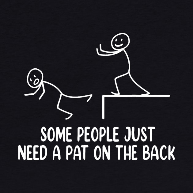 Funny  Some People Just Need A Pat On The Back by vulanstore